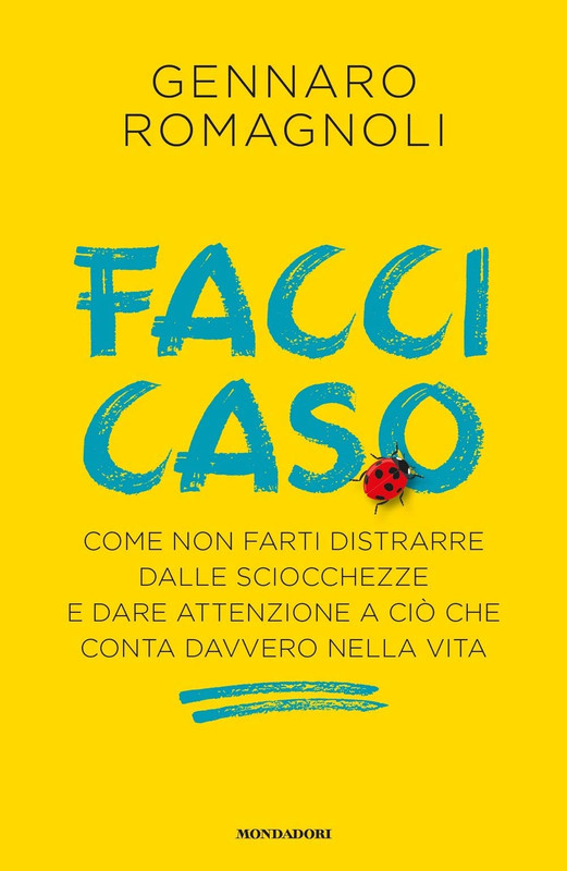 Gennaro Romagnoli - Facci caso. Come non farti distrarre dalle sciocchezze e dare attenzione a ciò che conta davvero nella vita (2020)