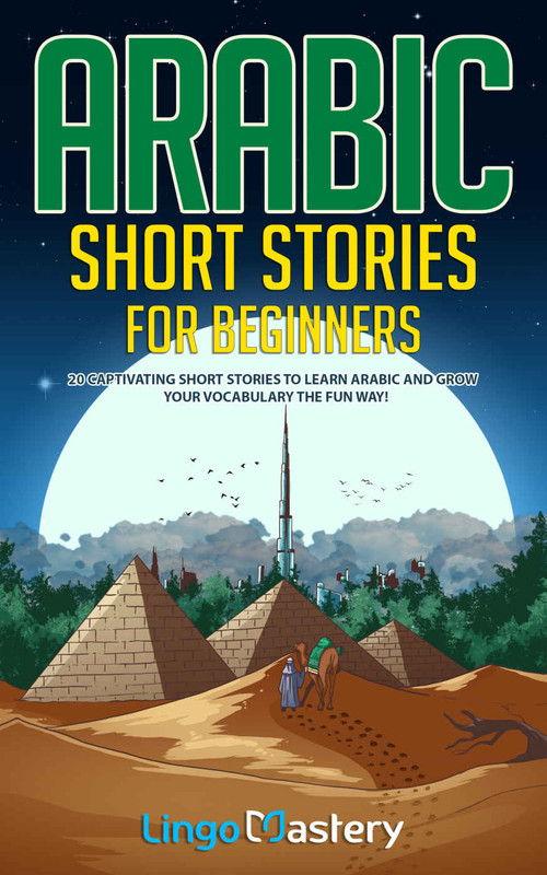 Arabic Short Stories for Beginners 20 Captivating Short Stories to Learn Arabic & Increase Your V...