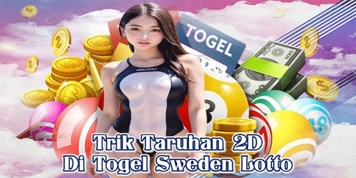 Trik Taruhan 2D Di Togel Sweden Lotto