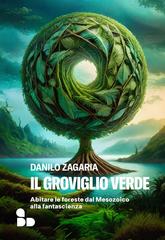Danilo Zagaria – Il groviglio verde. Abitare le foreste dal Mesozoico alla fantascienza (2024)