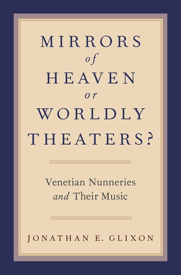 Mirrors of Heaven or Worldly Theaters? Venetian Nunneries and Their Music