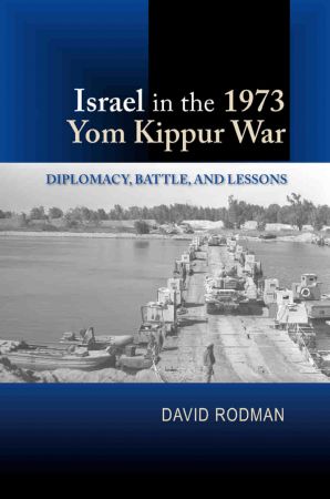 Israel in the 1973 Yom Kippur War  Diplomacy, Battle, and Lessons (True PDF,EPUB)