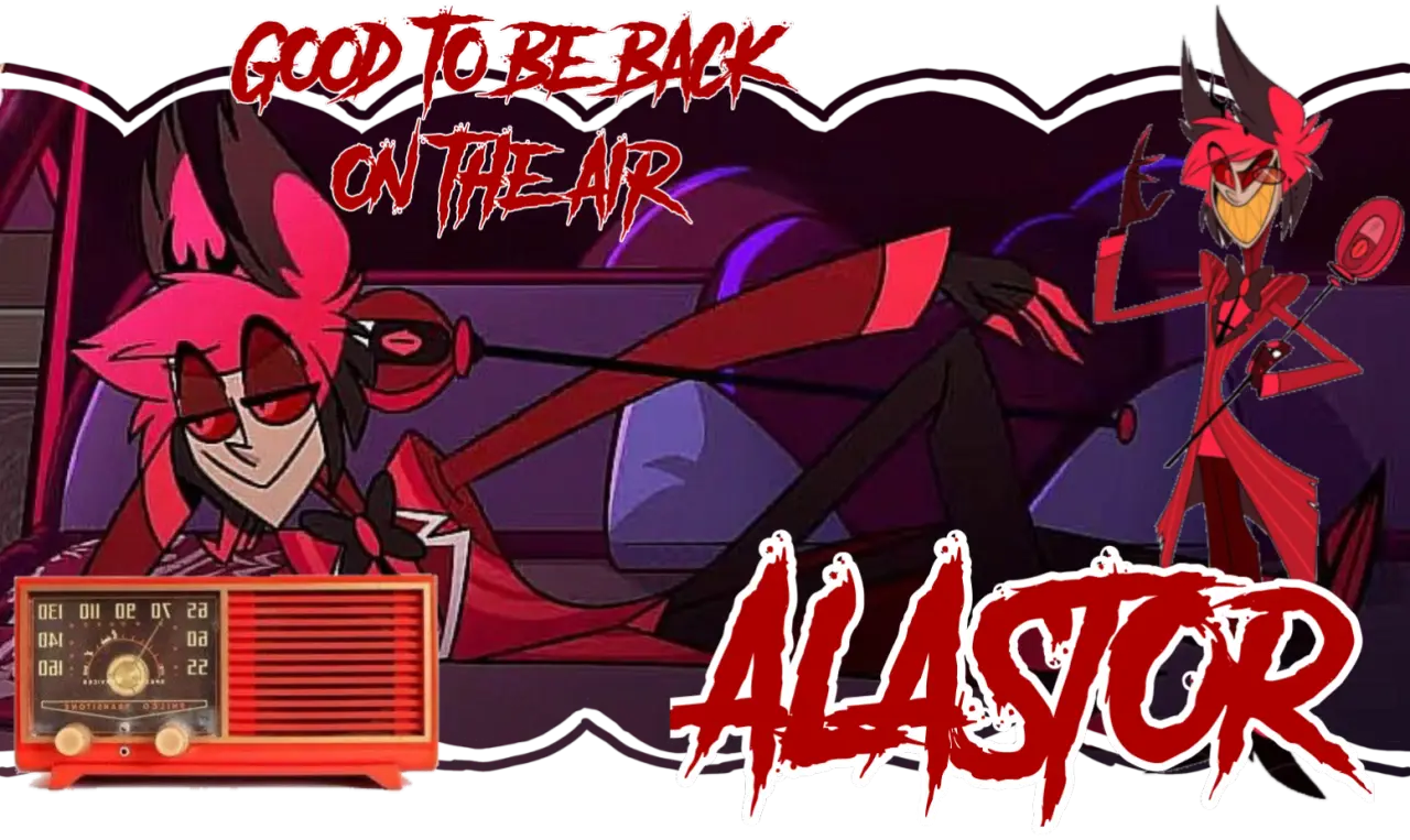 good to be back on the air , alastor | CREDS