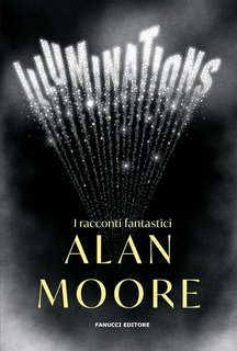 Alan Moore - Illuminations. I racconti fantastici (2024)