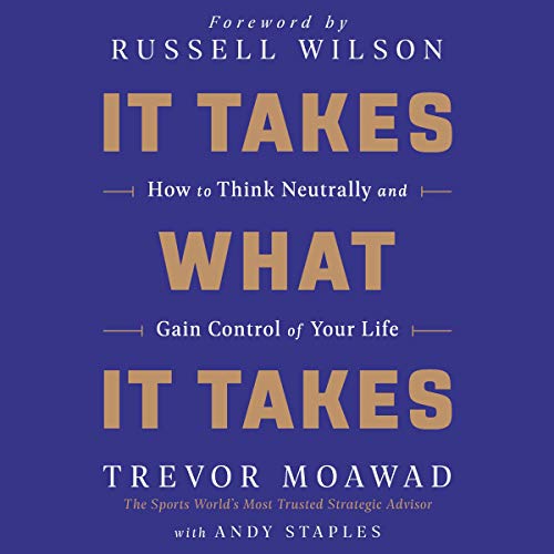 It Takes What It Takes: How to Think Neutrally and Gain Control of Your Life (Audiobook)