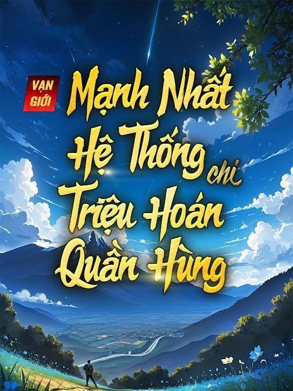 Vạn Giới Mạnh Nhất Hệ Thống Chi Triệu Hoán Quần Hùng