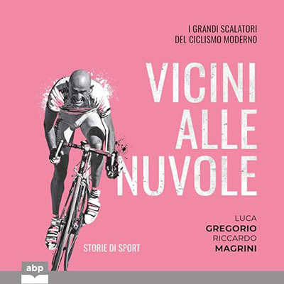 Luca Gregorio, Riccardo Magrini - Vicini alle nuvole꞉ I grandi scalatori del ciclismo moderno (2024) (mp3 - 128 kbps)