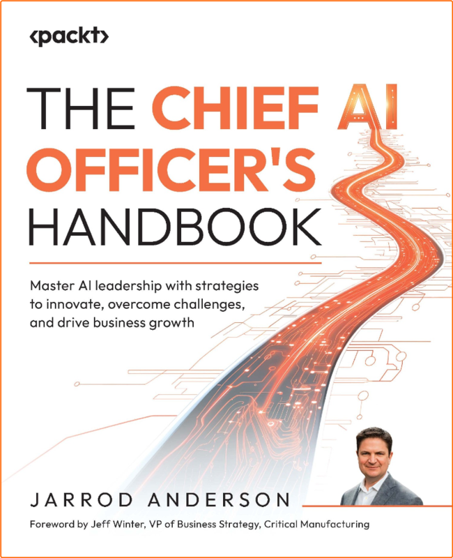The Chief AI Officer’s Handbook Master AI Leadership With Strategies To Innovate Overcome Challenges And Drive Business Growth