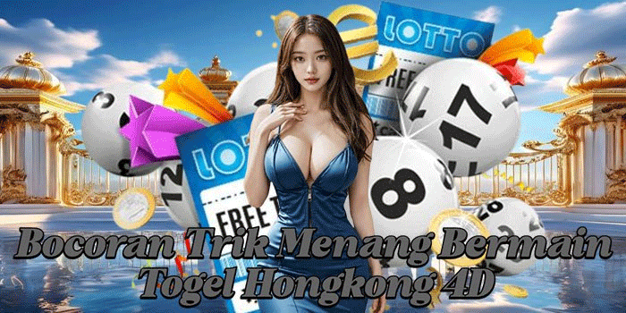 Bocoran Trik Menang Bermain Togel Hongkong 4D