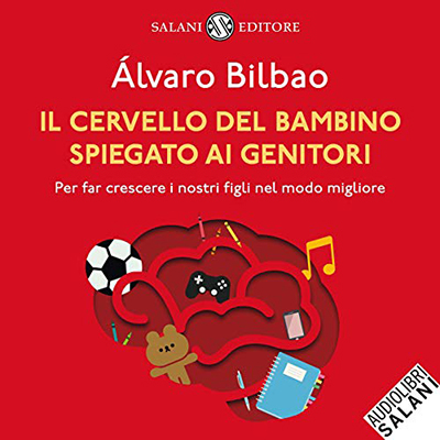 Alvaro Bilbao - Il cervello del bambino spiegato ai genitori (2020) (mp3 - 128 kbps)