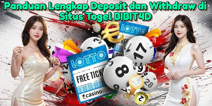 Panduan Lengkap Deposit dan Withdraw di Situs Togel BIBIT4D