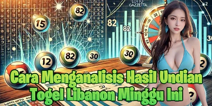 Cara Menganalisis Hasil Undian Togel Libanon Minggu