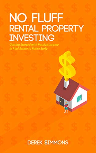 No Fluff Rental Property Investing  Getting Started with Passive Income in Real Estate to Retire Early