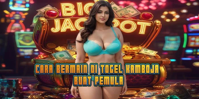 Cara Bermain di Togel Kamboja Buat Pemula