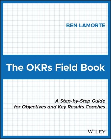 The OKRs Field Book: A Step-by-Step Guide for Objectives and Key Results Coaches (True EPUB)