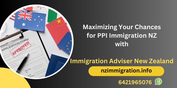maximizing-your-chances-for-ppi-immigration-nz-with-immigration-adviser-new-zealand