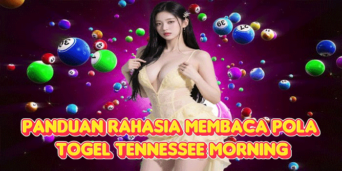 Panduan Rahasia Membaca Pola Togel Tennessee Morning