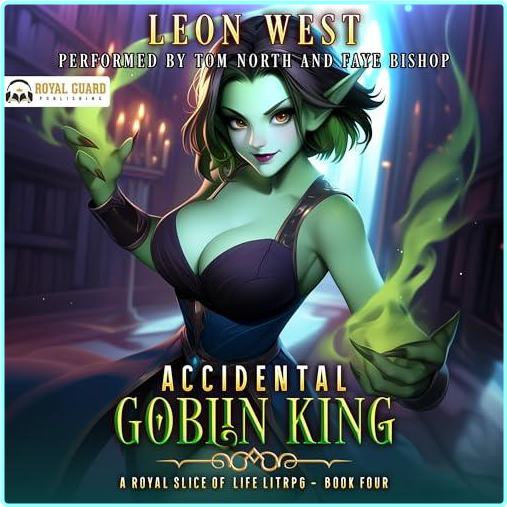 Leon West Accidental Goblin King 4 A Royal Slice Of Life LitRPG Accidental Goblin King Book 4 – (Leon West)