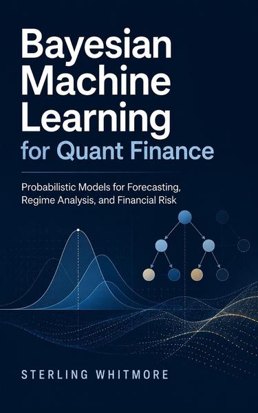 Bayesian Machine Learning For Quant Finance Probabilistic Models For Forecasting ...