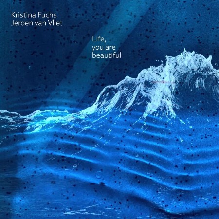 Kristina Fuchs/Jeroen van vliet - Life, You Are Beautiful (2025)