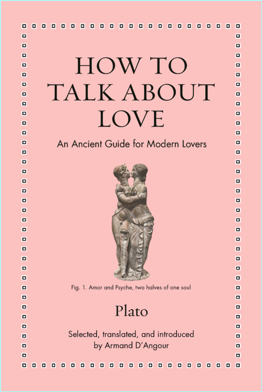 How To Talk About Love An Ancient Guide For Modern Lovers ( Plato)