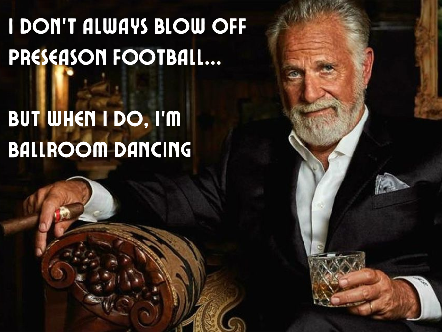 [Image: I-don-t-always-blow-off-preseason-footba...ancing.png]