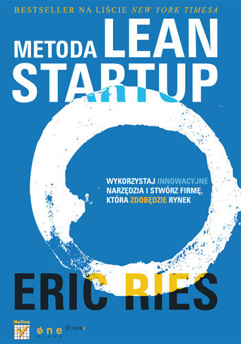 Eric Ries - Metoda Lean Startup. Wykorzystaj innowacyjne narzędzia i stwórz firmę, która zdobędzie rynek Eric Ries - Metoda Lean Startup. Wykorzystaj innowacyjne narzędzia i stwórz firmę, która zdobędzie rynek