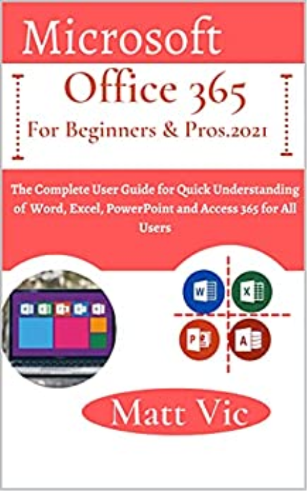 Microsoft Office 365 for Beginners & Pros. 2021: The Complete User Guide for Quick Understanding of Word, Excel