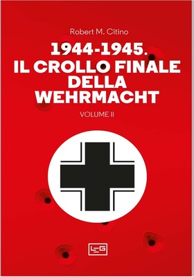 Robert M. Citino - 1944-1945. Il crollo finale della Wehrmacht Vol. II (2024)