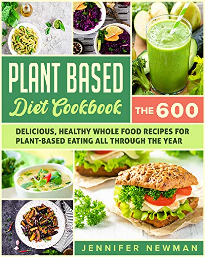 Plant-Based Diet Cookbook The 600 Delicious, Healthy Whole Food Recipes ...