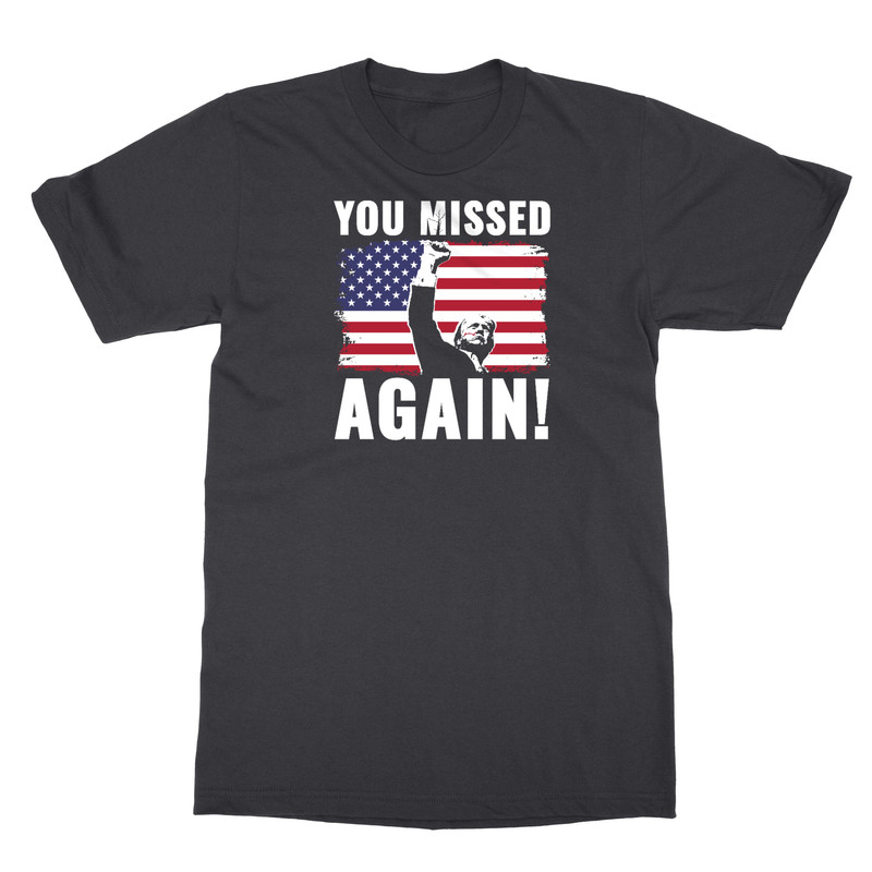 You Missed Again Trump Fist US Flag 2024 Elections Unisex T-Shirt