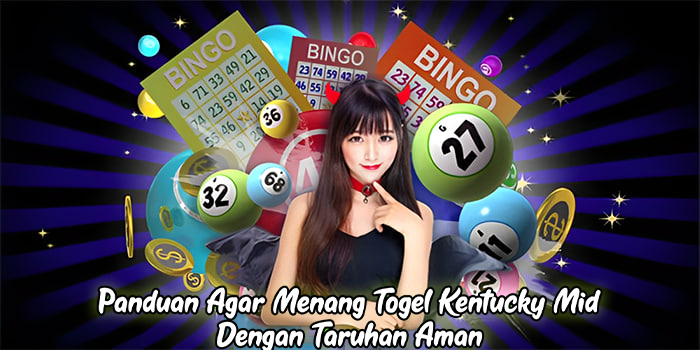 Panduan Agar Menang Togel Kentucky Mid Dengan Taruhan Aman