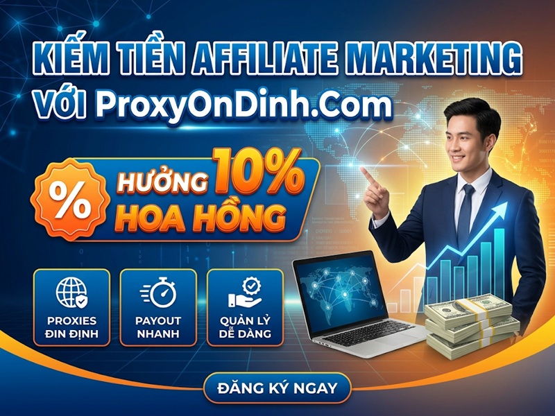 Kiếm tiền affiliate marketing tại nhà với Proxy Ổn Định nhận hoa hồng 10% trọn đời