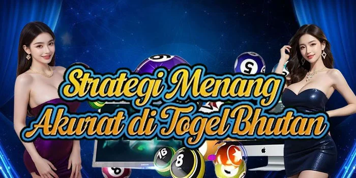 Strategi Menang Akurat di Togel Bhutan