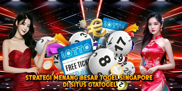 Strategi Menang Besar Togel SINGAPORE di Situs Gtatogel