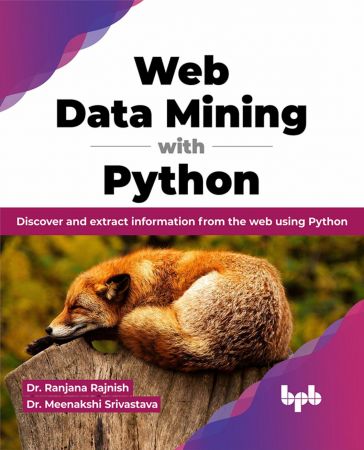 Web Data Mining with Python: Discover and extract information from the web using Python (True PDF)