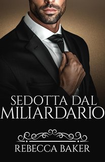 Rebecca Baker - Tu sei mia Vol. 6. Sedotta dal miliardario (2024)
