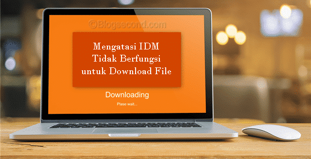 Mengatasi IDM Tidak Berfungsi untuk Download File