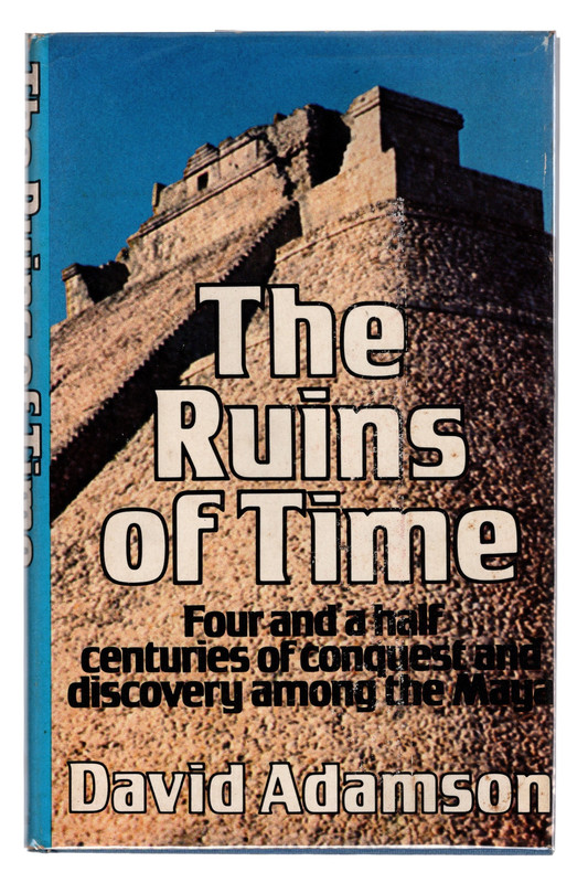 Image for The ruins of time: Four and a half centuries of conquest and discovery among the Maya