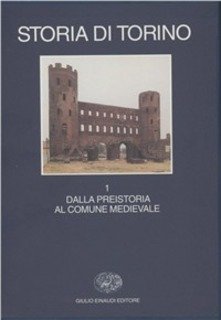 AA.VV. - Storia di Torino. vol 1. Dalla preistoria al comune medievale (1997)