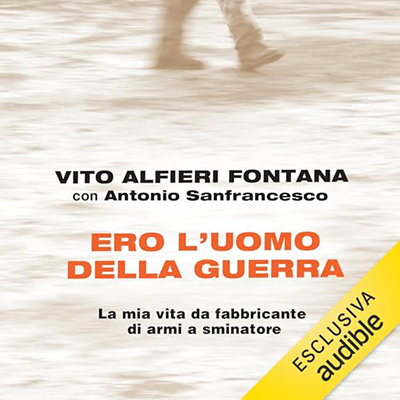 Vito Alfieri Fontana, Antonio Sanfrancesco - Ero l'uomo della guerra꞉ La mia vita da fabbricante di armi a sminatore (2024) (mp3 - 128 kbps)