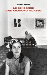 Sue Roe – Le sei donne che amarono Picasso (2026)