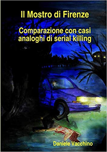 Daniele Vacchino – Il Mostro di Firenze. Comparazione con casi analoghi di serial killing  (2019)