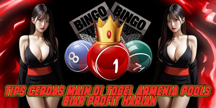 Tips Cerdas Main di Togel Armenia Pools Biar Profit Harian