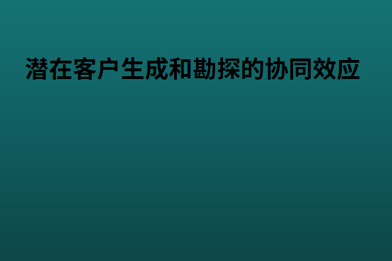 潜在客户生成和勘探的协同效应