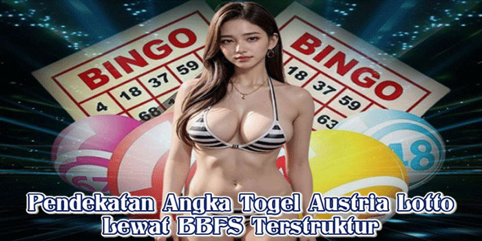 Pendekatan Angka Togel Austria Lotto Lewat BBFS Terstruktur