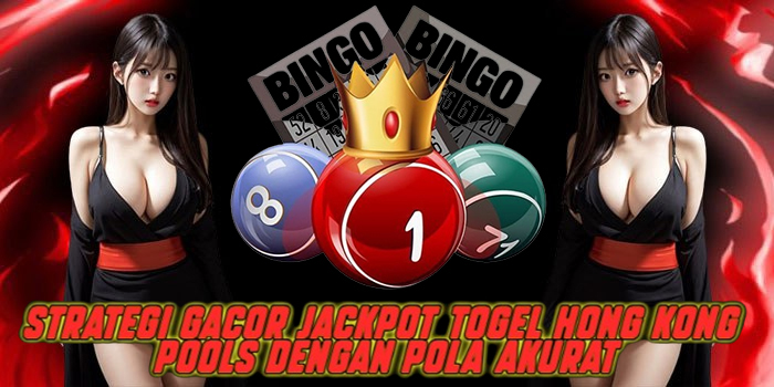 Strategi Gacor Jackpot Togel Hong Kong Pools Dengan Pola Akurat