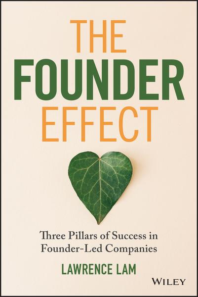 The Founder Effect Three Pillars Of Success In Founder Led Companies (Lawrence Lam) The Founder Effect Three Pillars Of Success In Founder Led Companies (Lawrence Lam)