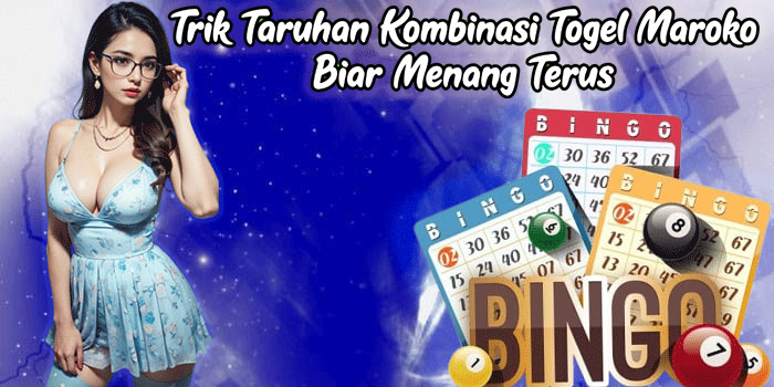 Trik Taruhan Kombinasi Togel Maroko Biar Menang Terus