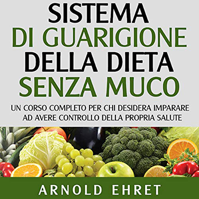 Arnold Ehret - Sistema di guarigione della dieta senza muco (2020) (mp3 - 128 kbps)